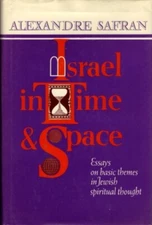 Alexandre Safran / ISRAEL IN TIME AND SPACE Essays on Basic Themes in Jewish 1st