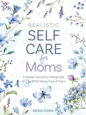 Realistic Self-Care for Moms: A Guided Journal for Taking Care of You While Taki