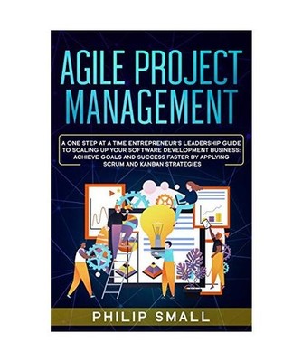 Agile Project Management: A One Step at a Time Entrepreneur's Leadership Guide t
