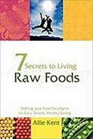 7 Secrets To Living Raw Foods Allie Kent