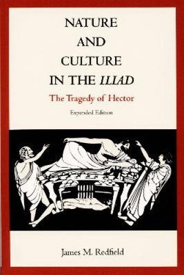 Nature and Culture in the Iliad: The Tragedy of Hector, Expanded Edition