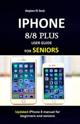 IPHONE 8/8 plus USER GUIDE FOR SENIORS: Updated iPhone  - Paperback NEW Rock, St