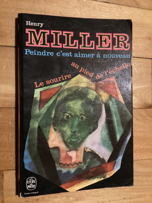 HENRY MILLER - peindre c est aimer à nouveau / Le sourire au pied de l échelle