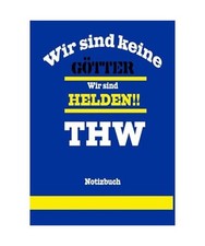 Wir sind keine Götter. Wir sind Helden! THW: Notizbuch für Helfer des Technisc