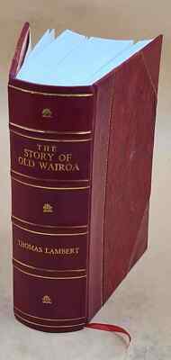 The Story Of Old Wairoa And The East Coast District, North Islan [Leather Bound]