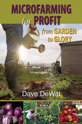 Microfarming for Profit: From Garden to Glory by DeWitt, Dave [Paperback]