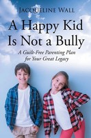 A Happy Kid Is Not A Bully | A Guilt-Free Parenting Plan For Your Great Legacy