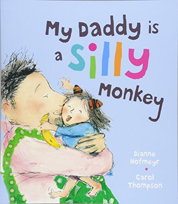 My Daddy is a Silly Monkey By Dianne Hofmeyr