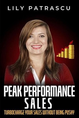Peak Performance Sales: Turbocharge Your Sales Without Being Pushy by Lily Patra