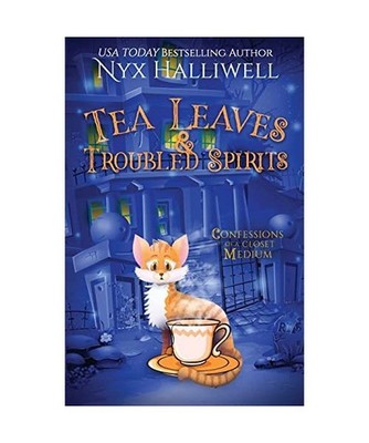 Tea Leaves & Troubled Spirits, Confessions of a Closet Medium, Book 6, Nyx Halli