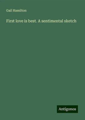 Gail Hamilton | First love is best. A sentimental sketch | Buch | Englisch