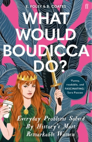Thumbnail - What Would Boudicca Do?: Everyday Problems Solved By History's Most