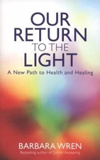 Our Return to the Light: A New Path to Health and Healing, Barbara Wren,