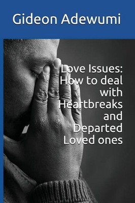 Love Issues: How to Deal with Heartbreaks and Departed Loved Ones by Gideon Adew