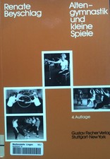 Altengymnastik und kleine Spiele : Anleitung für Übungsleiter in Heimen, Begegnu