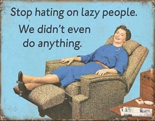 Stop Hating On Lazy People on a 12.5”x 16” Tin Sign.