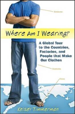 Where am I Wearing?: A Global Tour to the Countries, Factories, and Peopl - GOOD