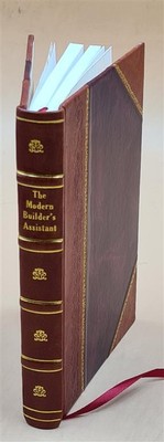 The Modern Builder'S Assistant Or A Concise Epitome Of The Whole [Leather Bound]