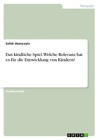 Safak Uzunyayla | Das Kindliche Spiel. Welche Relevanz Hat Es FüR Die...