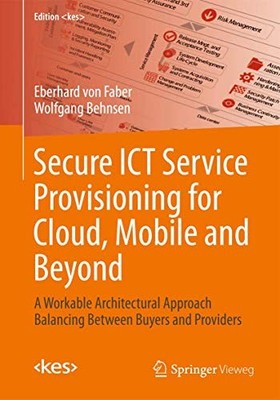 Secure ICT Service Provisioning for Cloud, Mobile and Beyond: A Workable Archite