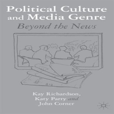 Political Culture and Media Genre Beyond the News Kay Richardson