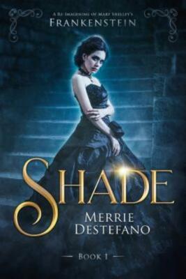 Shade: A Re-Imagining Of Mary Shelley's Frankenstein