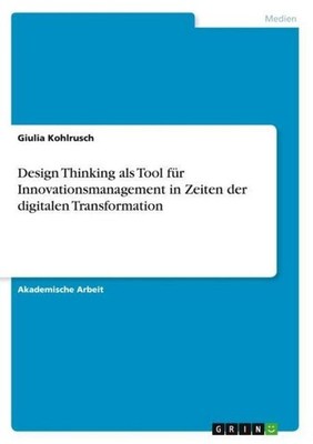 Design Thinking als Tool für Innovationsmanagement in Zeiten der digitalen Trans