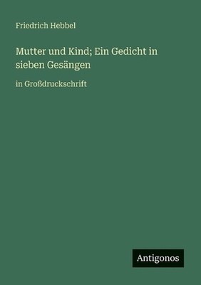 Mutter und Kind; Ein Gedicht in sieben Gesngen: in Grossdruckschrift by Friedric