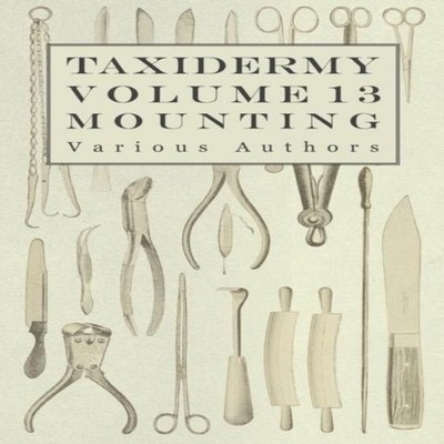 Taxidermy Vol. 13 Mounting - An Instructional Guide to the Method