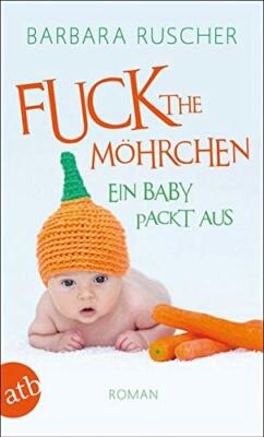 Fuck the Möhrchen: Ein Baby packt aus von Barbara Ruscher (Taschenbuch)