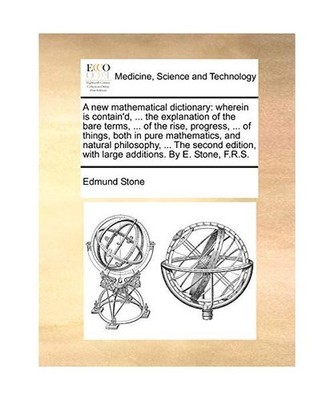 A   New Mathematical Dictionary: Wherein Is Contain'd, ... the Explanation of th