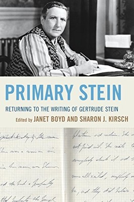 PRIMARY STEIN: RETURNING TO THE WRITING OF GERTRUDE STEIN By Janet Boyd & Sharon
