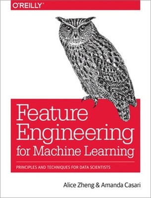 Feature Engineering for Machine Learning: Principles and Techniques for Data Sci