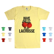 Have Balls? Play Lacrosse sports athlete team game fun Unisex T Shirt