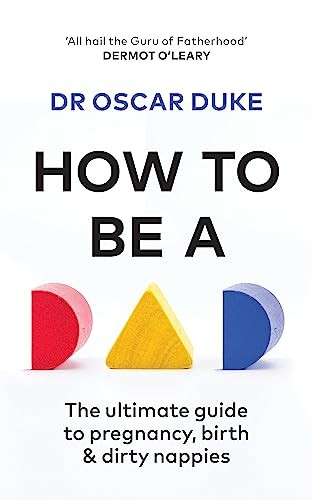 How to Be a Dad: The ultimate guide to pregnancy, birth & dirty