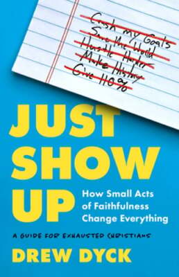Just Show Up: How Small Acts of Faithfulness Change Everything (a Guide for: New