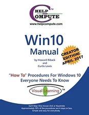 WIN10 MANUAL "HOW TO" PROCEDURES FOR WINDOWS 10 EVERYONE By Howard Riback NEW