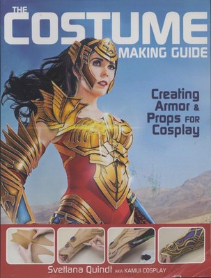 The Costume Making Guide: Creating Armor & Props for Cosplay by Svetlana Quindt