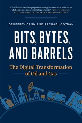 Bits, Bytes, and Barrels: The Digital Transformation of Oil and Gas by Cann