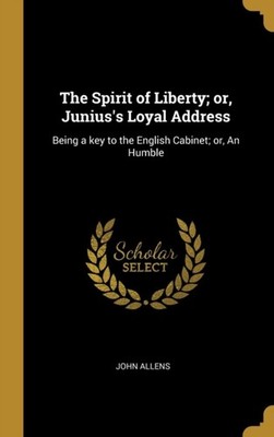 Allens - Spirit of Liberty  or Junius's Loyal Address  Being a key to - X555z