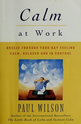 Calm at Work: Breeze Through Your Day Feeling Calm, Relaxed and In Control by Pa