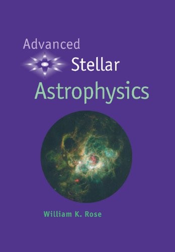 Advanced Stellar Astrophysics By William K. Rose