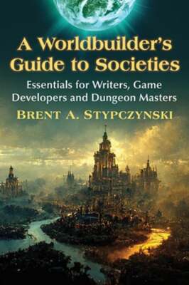 A Worldbuilder's Guide to Societies: Essentials for Writers, Game Developers and