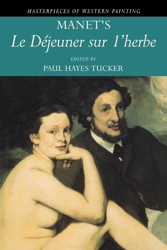 Manet's 'Le Djeuner sur l'herbe' by Paul Hayes Tucker - 9780521479844