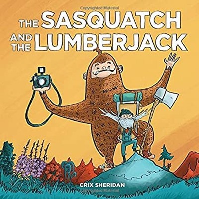 The Sasquatch And The Lumberjack Hardcover Crix Sheridan