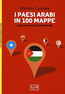 I paesi arabi in 100 mappe - Mathieu Guidère (Leg Edizioni) [2017]