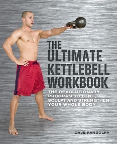 The Ultimate Kettlebells Workbook: The Revolutionary... - Randolph, Dave