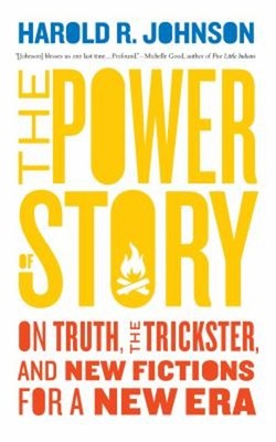 The Power of Story : On Truth, the Trickster, and New Fictions fo