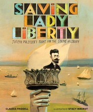 Saving Lady Liberty: Joseph Pulitzer's Fight for the Statue of Liberty by Claudi