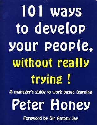 101 Ways to Develop Your People without Really Trying: Managers Guide to Work Ba